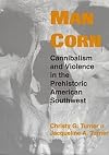 Man Corn: Cannibalism and Violence in the Prehistoric American Southwest