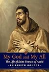 My God and My All: The Life of Saint Francis of Assissi