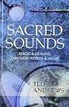 Sacred Sounds: Magic & Healing Through Words & Music - Ted Andrews