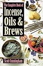 The Complete Book of Incense, Oils and Brews (Llewellyn's Practical Magick) - Scott Cunningham