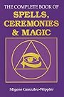 The Complete Book of Spells, Ceremonies & Magic (Llewellyns Sourcebook Series) - Migene González-Wippler