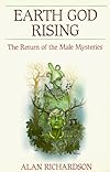 Earth God Rising: The Return of the Male Mysteries (Llewellyn's Men's Spirituality Series) - Alan Richardson
