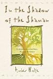 In The Shadow Of The Shaman Connecting With Self Nature And Spirit
