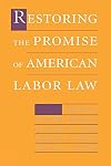 Restoring the Promise of American Labor Law (ILR Press Books)