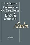St. Anselm Basic Writings: Proslogium, Mologium, Gaunilo's In Behalf of the Fool, Cur Deus Homo