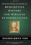 Redemptive History and Biblical Interpretation: The Shorter Writings of Geerhardus Vos