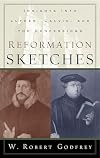 Reformation Sketches: Insights into Luther, Calvin, and the Confessions