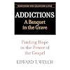 Addictions : a banquet in the grave : finding hope in the power of the Gospel