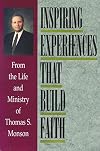 Inspiring Experiences That Build Faith: From the Life and Ministry of Thomas S. Monson