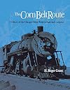 The Corn Belt Route: A History of the Chicago Great Western Railroad Company