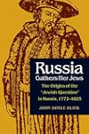 Russia Gathers Her Jews: The Origins of the "Jewish Question" in Russia, 1772-1825