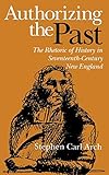 Authorizing The Past The Rhetoric Of History In Seventeenthcentury New England