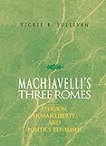 Machiavellis Three Romes Religion Human Liberty And Politics Reformed