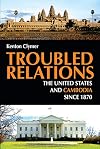 Troubled Relations: The United States and Cambodia since 1870