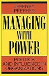 Managing With Power: Politics and Influence in Organizations