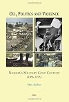 Oil, Politics and Violence: Nigeriaโs Military Coup Culture (1966-1976)
