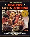 Steven Raichlen's Healthy Latin Cooking: 200 Sizzling Recipes from Mexico, Cuba, Caribbean, Brazil, and Beyond