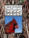 The Backyard Bird Feeder's Bible: The A-to-Z Guide To Feeders, Seed Mixes, Projects And Treats (Rodale Organic Gardening Book)