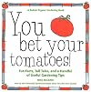 You Bet Your Tomatoes: Fun Facts, Tall Tales, and a Handful of Useful Gardening Tips