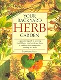 Your Backyard Herb Garden A Gardeners Guide To Growing Over 50 Herbs Plus How To Use Them In Cooking Crafts Companion Planting And More