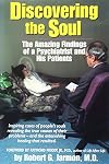 Discovering the Soul: The Amazing Findings of a Psychiatrist and His Patients