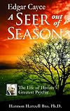 Edgar Cayce a Seer Out of Season: The Life of History's Greatest Psychic