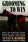 Grooming To Win: How to Groom, Trim, Braid, and Prepare Your Horse for Show