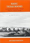 Basic Texas Books: An Annotated Bibliography of Selected Works for a Research Library