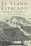 El Llano Estacado : exploration and imagination on the High Plains of Texas and New Mexico, 1536-1860