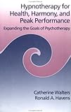 Hypnotherapy For Health Harmony And Peak Performance Expanding The Goals Of Psychotherapy