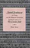 Sound Sentiment: An Essay on the Musical Emotions, including the complete text of The Corded Shell (The Arts And Their Philosophie)