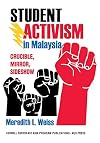 Student Activism in Malaysia: Crucible, Mirror, Sideshow (Studies on Southeast Asia)