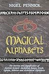 Magical Alphabets: The Secrets and Significance of Ancient Scripts -- Including Runes, Greek, Ogham, Hebrew and Alchemical Alphabets - Nigel Pennick