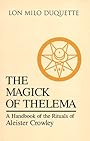 The Magick of Thelema: A Handbook of the Rituals of Aleister Crowley - Lon Milo Duquette