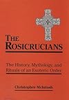 The Rosicrucians: The History, Mythology, and Rituals of an Esoteric Order - Christopher McIntosh