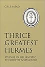 Thrice Greatest Hermes - G. R. S. Mead