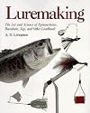 Luremaking: The Art and Science of Spinnerbaits, Buzzbaits, Jigs, and Other Leadheads