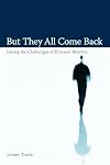But They All Come Back: Facing The Challenges Of Prisoner Reentry