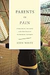 Parents in Pain: Overcoming the Hurt & Frustration of Problem Children