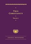 True Christianity Containing a Comprehensive Theology of the New Church That Was Predicted by the Lord in Daniel 7:13-14 and Revelations 21:1, 2