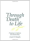 Through Death to Life: Preparing to Celebrate the Funeral Mass