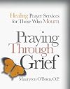 Praying Through Grief: Healing Prayer Services for Those Who Mourn