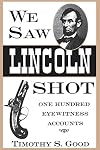 We Saw Lincoln Shot: One Hundred Eyewitness Accounts