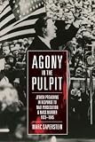 Agony In The Pulpit Jewish Preaching In Response To Nazi Persecution And Mass Murder 19331945