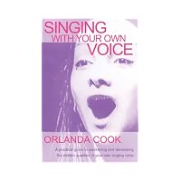 Singing With Your Own Voice A Practical Guide to Awakening and Developing the Hidden Qualiti...