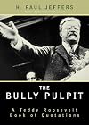 The Bully Pulpit: A Teddy Roosevelt Book of Quotations