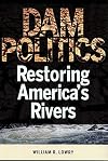 Dam Politics: Restoring America's Rivers (American Governance and Public Policy series)