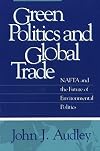 Green Politics and Global Trade: NAFTA and the Future of Environmental Politics (American Governance and Public Policy series)
