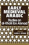 Early Medieval Arabic: Studies on Al-Khalil Ibn Ahmad (Arabic Language Linguistics History of Science)