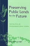 Preserving Public Lands for the Future: The Politics of Intergenerational Goods (American Governance and Public Policy series)